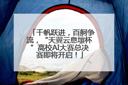 千帆跃进，百舸争流，“天翼云息壤杯”高校AI大赛总决赛即将开启！