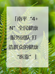 南平“4+N”全民健康服务团队 打造群众的健康“医靠”