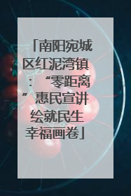 南阳宛城区红泥湾镇：“零距离”惠民宣讲 绘就民生幸福画卷