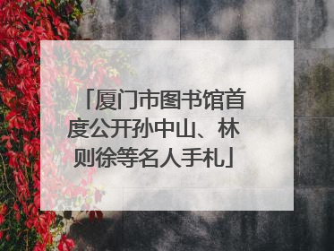厦门市图书馆首度公开孙中山、林则徐等名人手札