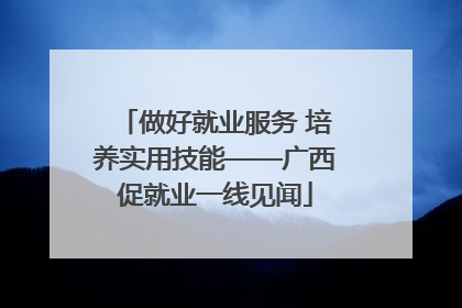 做好就业服务 培养实用技能——广西促就业一线见闻