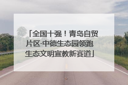 全国十强！青岛自贸片区·中德生态园领跑生态文明宣教新赛道