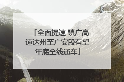 全面提速 镇广高速达州至广安段有望年底全线通车