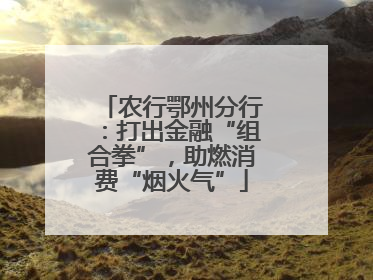 农行鄂州分行：打出金融“组合拳”，助燃消费“烟火气”