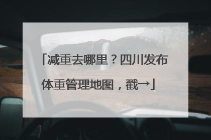 减重去哪里？四川发布体重管理地图，戳→