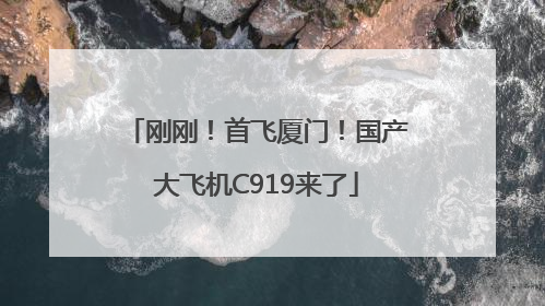 刚刚！首飞厦门！国产大飞机C919来了