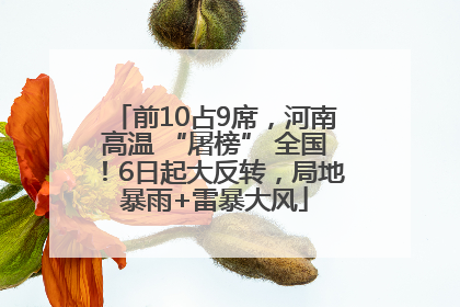 前10占9席，河南高温 “屠榜” 全国！6日起大反转，局地暴雨+雷暴大风