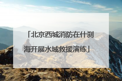 北京西城消防在什刹海开展水域救援演练