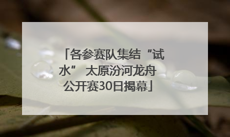 各参赛队集结“试水” 太原汾河龙舟公开赛30日揭幕