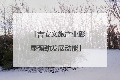 吉安文旅产业彰显强劲发展动能