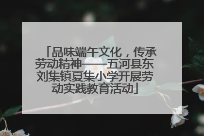 品味端午文化，传承劳动精神——五河县东刘集镇夏集小学开展劳动实践教育活动