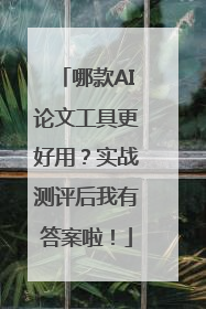 哪款AI论文工具更好用？实战测评后我有答案啦！