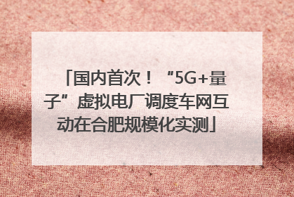 国内首次！“5G+量子”虚拟电厂调度车网互动在合肥规模化实测