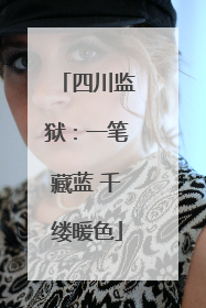 四川监狱：一笔藏蓝 千缕暖色