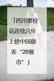 四川攀枝花连续六年上榜中国康养“20强市”
