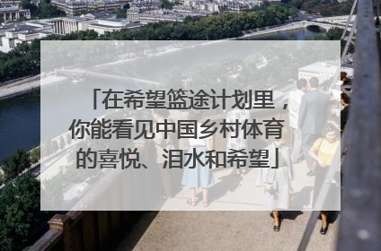 在希望篮途计划里，你能看见中国乡村体育的喜悦、泪水和希望