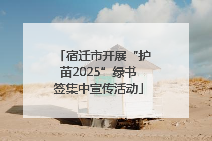 宿迁市开展“护苗2025”绿书签集中宣传活动