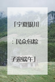 宁夏银川：民众包粽子迎端午