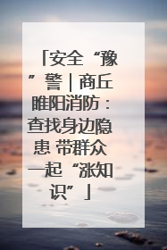 安全“豫”警｜商丘睢阳消防：查找身边隐患 带群众一起“涨知识”