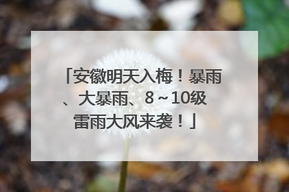 安徽明天入梅！暴雨、大暴雨、8～10级雷雨大风来袭！