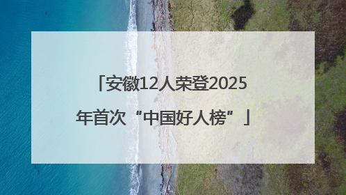 安徽12人荣登2025年首次“中国好人榜”