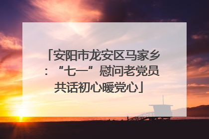 安阳市龙安区马家乡：“七一”慰问老党员 共话初心暖党心