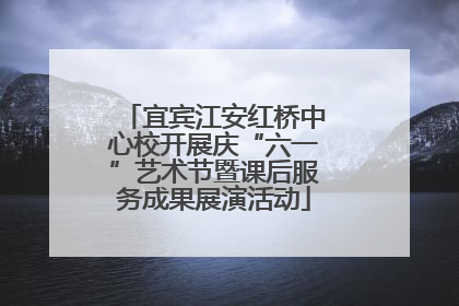 宜宾江安红桥中心校开展庆“六一”艺术节暨课后服务成果展演活动