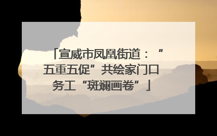 宣威市凤凰街道：“五重五促”共绘家门口务工“斑斓画卷”
