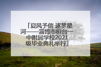 夏风予信 逐梦星河——淄博市桓台一中附属学校2021级毕业典礼举行
