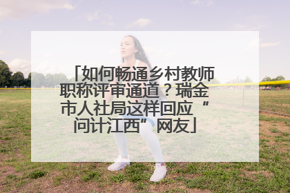 如何畅通乡村教师职称评审通道？瑞金市人社局这样回应“问计江西”网友