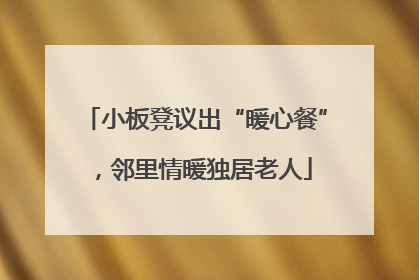 小板凳议出“暖心餐”，邻里情暖独居老人