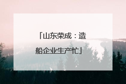 山东荣成：造船企业生产忙