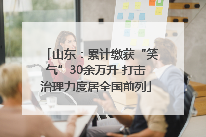 山东：累计缴获“笑气”30余万升 打击治理力度居全国前列