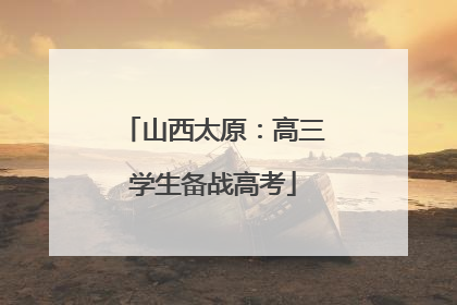 山西太原：高三学生备战高考
