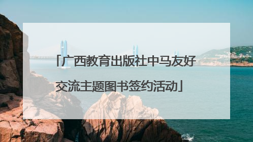 广西教育出版社中马友好交流主题图书签约活动