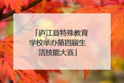 庐江县特殊教育学校举办第四届生活技能大赛