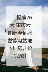 提前76天 重庆云阳建全抽水蓄能电站地下厂房开挖完成