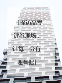 探访高考评卷现场：让每一分有理有据