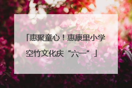 惠聚童心！惠康里小学空竹文化庆“六一”