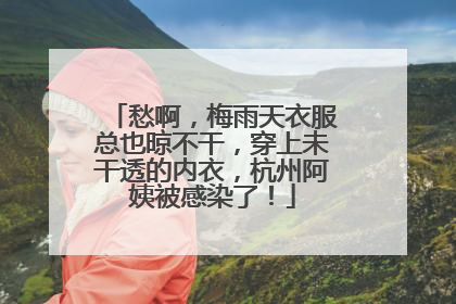 愁啊，梅雨天衣服总也晾不干，穿上未干透的内衣，杭州阿姨被感染了！
