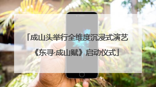 成山头举行全维度沉浸式演艺《东寻·成山赋》启动仪式