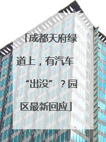 成都天府绿道上，有汽车“出没”？园区最新回应