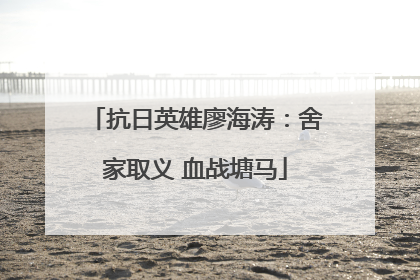 抗日英雄廖海涛：舍家取义 血战塘马