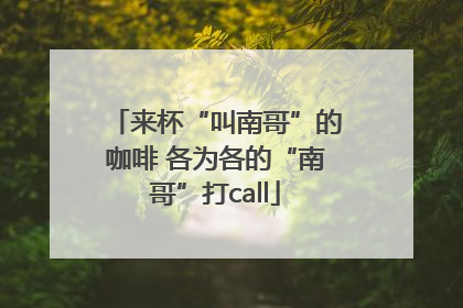 来杯“叫南哥”的咖啡 各为各的“南哥”打call
