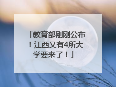 教育部刚刚公布！江西又有4所大学要来了！