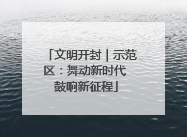 文明开封｜示范区：舞动新时代 鼓响新征程