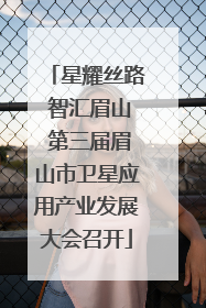 星耀丝路 智汇眉山 第三届眉山市卫星应用产业发展大会召开