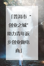 普洱市“创业之城”助力青年返乡创业做电商