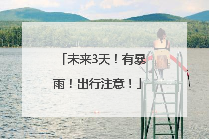 未来3天！有暴雨！出行注意！