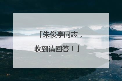 朱俊亭同志，收到请回答！